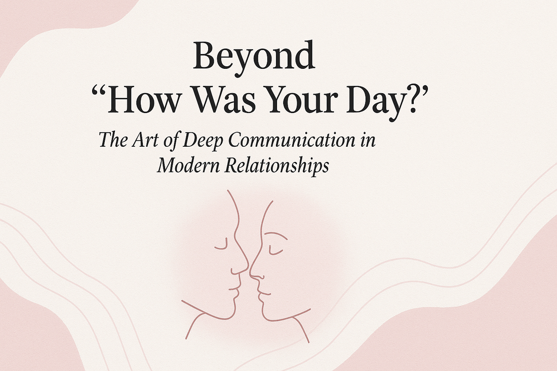 The Art of Deep Communication in Modern Relationships